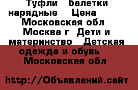 Туфли - балетки нарядные. › Цена ­ 800 - Московская обл., Москва г. Дети и материнство » Детская одежда и обувь   . Московская обл.